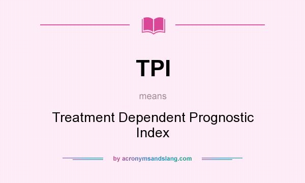 What does TPI mean? It stands for Treatment Dependent Prognostic Index