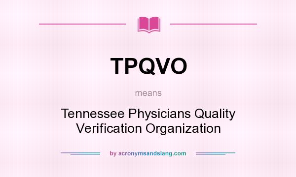 What does TPQVO mean? It stands for Tennessee Physicians Quality Verification Organization