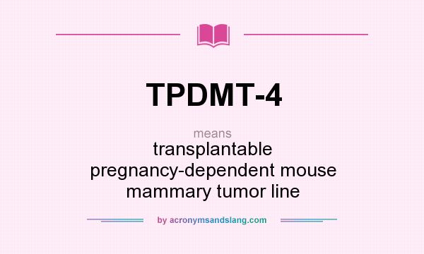 What does TPDMT-4 mean? It stands for transplantable pregnancy-dependent mouse mammary tumor line