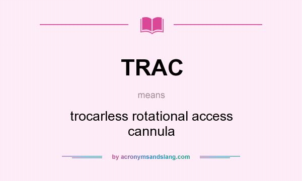 What does TRAC mean? It stands for trocarless rotational access cannula