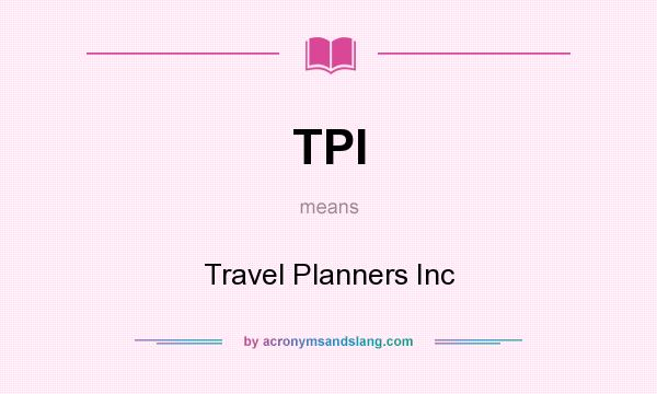 What does TPI mean? It stands for Travel Planners Inc
