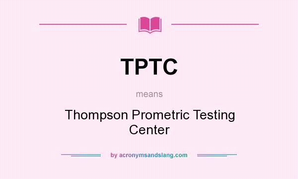 What does TPTC mean? It stands for Thompson Prometric Testing Center