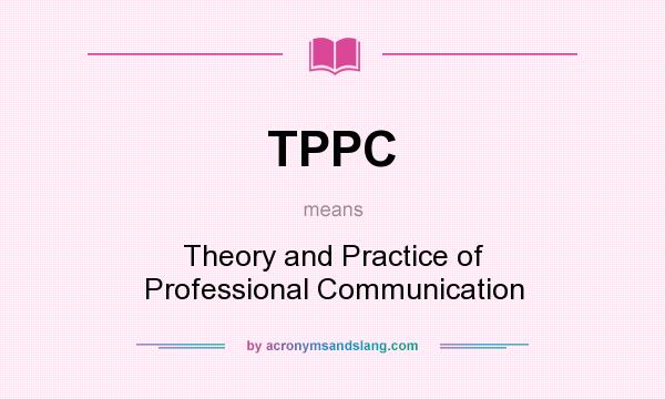 What does TPPC mean? It stands for Theory and Practice of Professional Communication