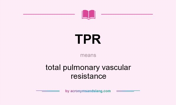 What does TPR mean? It stands for total pulmonary vascular resistance