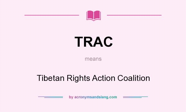 What does TRAC mean? It stands for Tibetan Rights Action Coalition