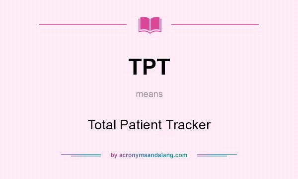 What does TPT mean? It stands for Total Patient Tracker