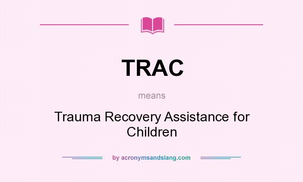 What does TRAC mean? It stands for Trauma Recovery Assistance for Children