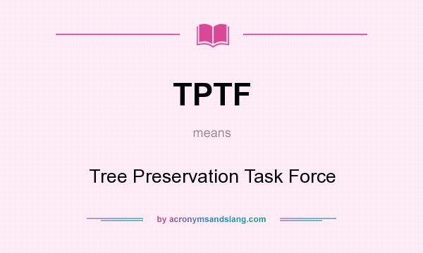 What does TPTF mean? It stands for Tree Preservation Task Force