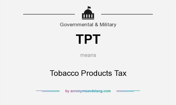 What does TPT mean? It stands for Tobacco Products Tax