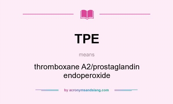 What does TPE mean? It stands for thromboxane A2/prostaglandin endoperoxide