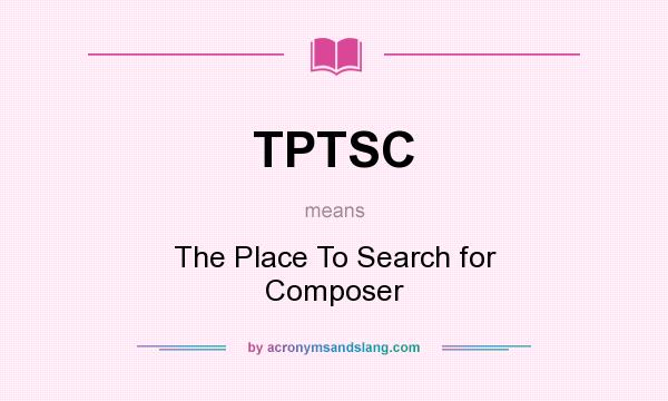 What does TPTSC mean? It stands for The Place To Search for Composer