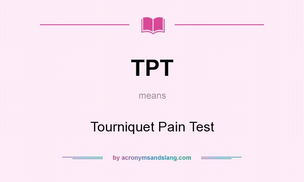 What does TPT mean? It stands for Tourniquet Pain Test