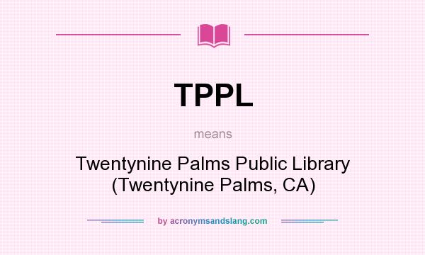 What does TPPL mean? It stands for Twentynine Palms Public Library (Twentynine Palms, CA)