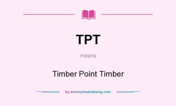 What does TPT mean? It stands for Timber Point Timber
