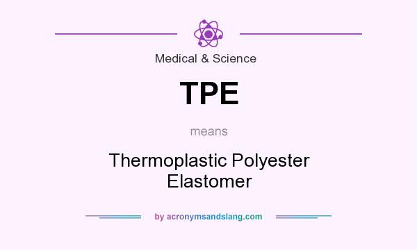 What does TPE mean? It stands for Thermoplastic Polyester Elastomer