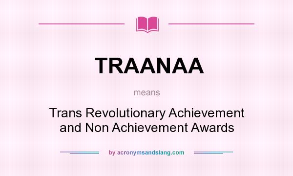What does TRAANAA mean? It stands for Trans Revolutionary Achievement and Non Achievement Awards
