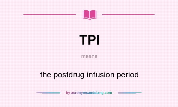 What does TPI mean? It stands for the postdrug infusion period