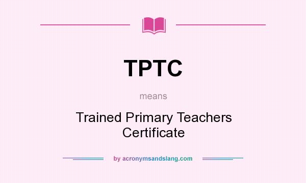 What does TPTC mean? It stands for Trained Primary Teachers Certificate