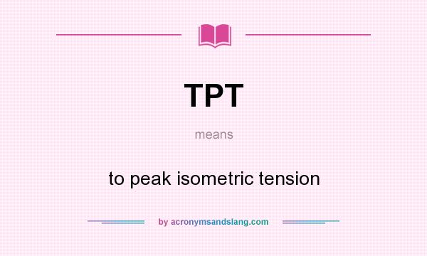 What does TPT mean? It stands for to peak isometric tension