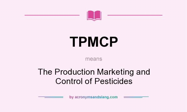 What does TPMCP mean? It stands for The Production Marketing and Control of Pesticides