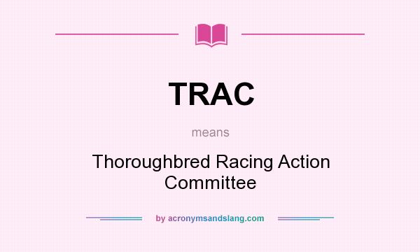What does TRAC mean? It stands for Thoroughbred Racing Action Committee