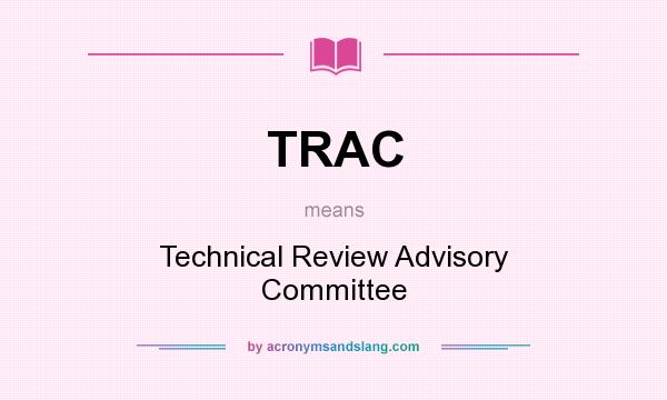 What does TRAC mean? It stands for Technical Review Advisory Committee