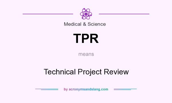What does TPR mean? It stands for Technical Project Review