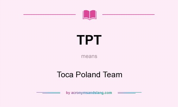 What does TPT mean? It stands for Toca Poland Team