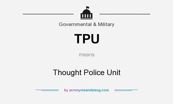 What does TPU mean? It stands for Thought Police Unit