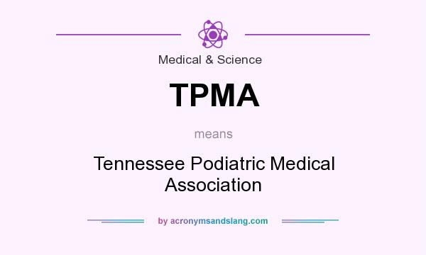What does TPMA mean? It stands for Tennessee Podiatric Medical Association
