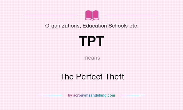 What does TPT mean? It stands for The Perfect Theft