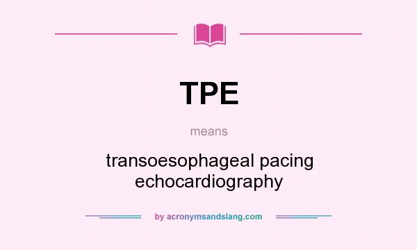 What does TPE mean? It stands for transoesophageal pacing echocardiography