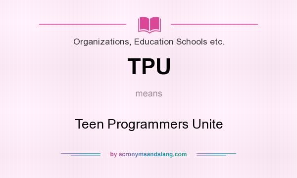 What does TPU mean? It stands for Teen Programmers Unite