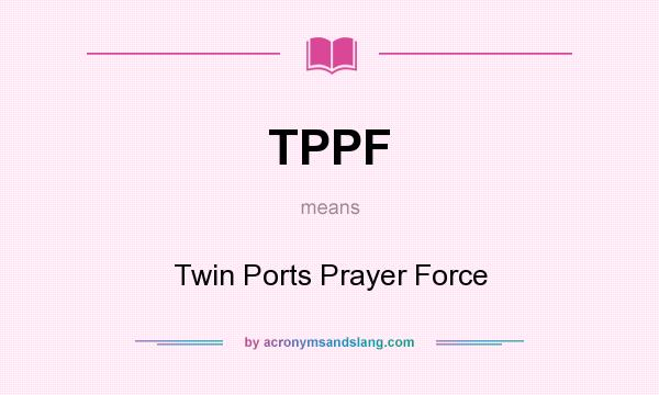 What does TPPF mean? It stands for Twin Ports Prayer Force
