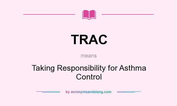 What does TRAC mean? It stands for Taking Responsibility for Asthma Control