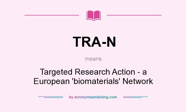 What does TRA-N mean? It stands for Targeted Research Action - a European `biomaterials` Network