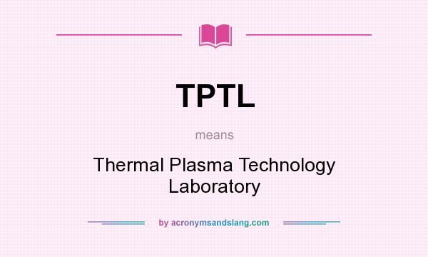 What does TPTL mean? It stands for Thermal Plasma Technology Laboratory