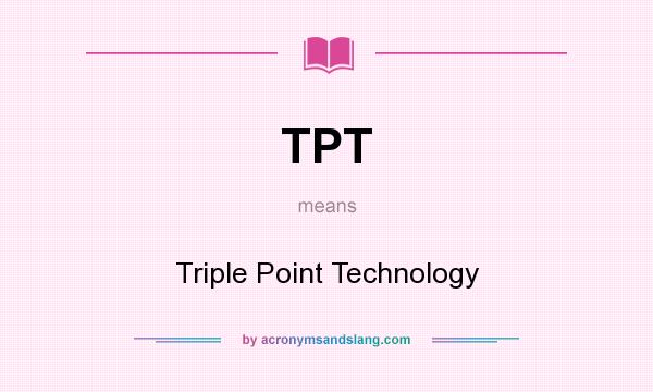 What does TPT mean? It stands for Triple Point Technology