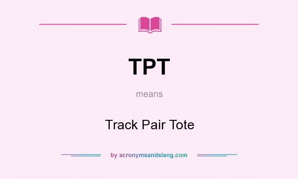 What does TPT mean? It stands for Track Pair Tote