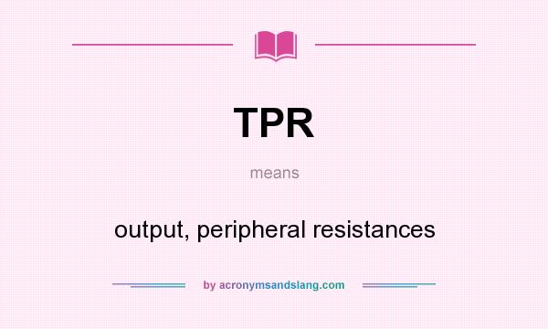 What does TPR mean? It stands for output, peripheral resistances