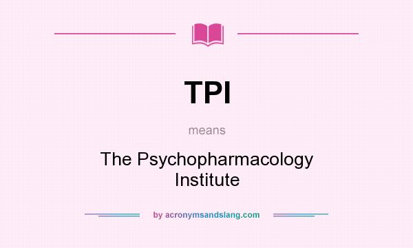 What does TPI mean? It stands for The Psychopharmacology Institute