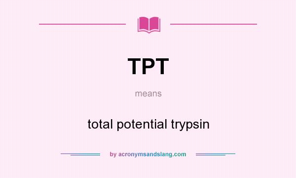 What does TPT mean? It stands for total potential trypsin