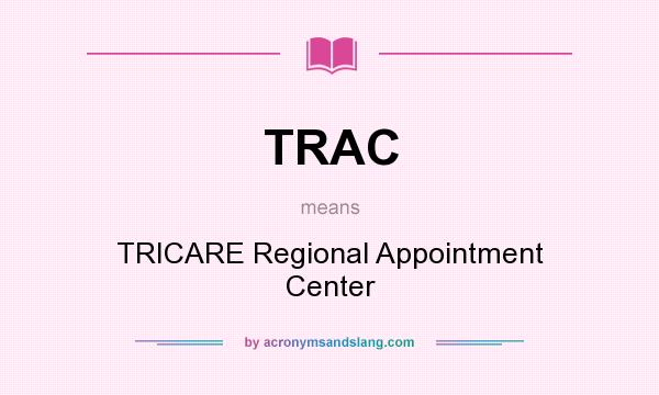 What does TRAC mean? It stands for TRICARE Regional Appointment Center