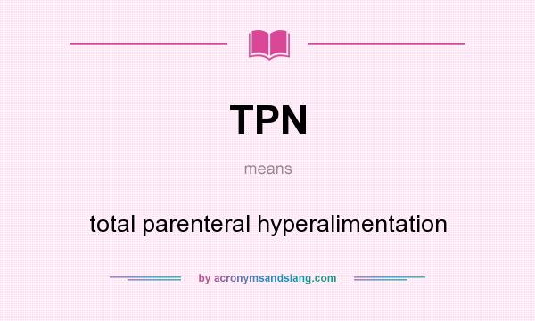 What does TPN mean? It stands for total parenteral hyperalimentation