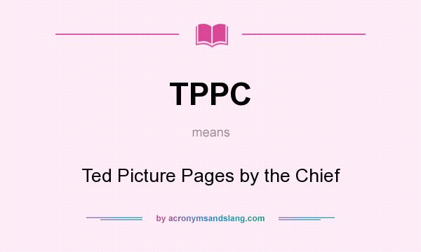 What does TPPC mean? It stands for Ted Picture Pages by the Chief