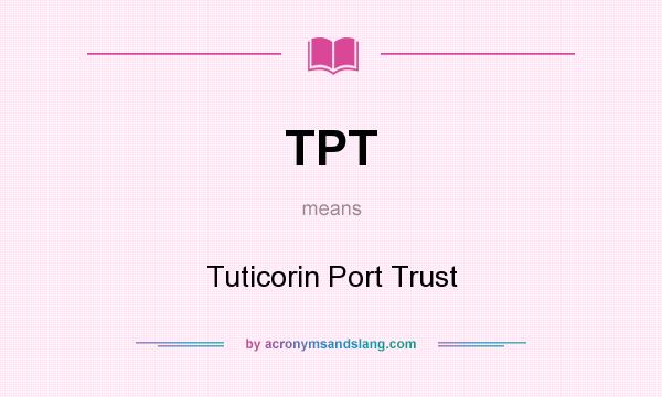 What does TPT mean? It stands for Tuticorin Port Trust