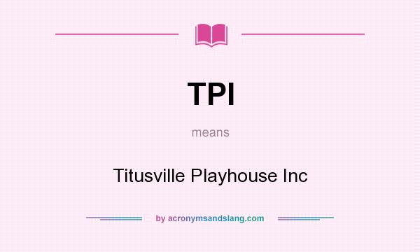 What does TPI mean? It stands for Titusville Playhouse Inc