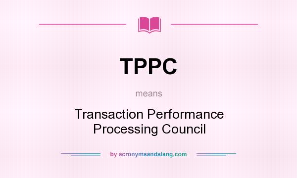 What does TPPC mean? It stands for Transaction Performance Processing Council