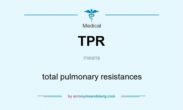 What does TPR mean? It stands for total pulmonary resistances
