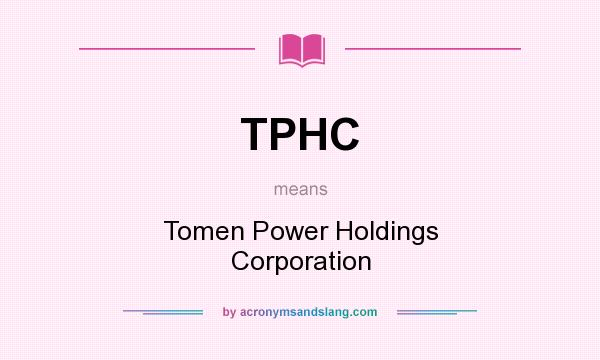 What does TPHC mean? It stands for Tomen Power Holdings Corporation